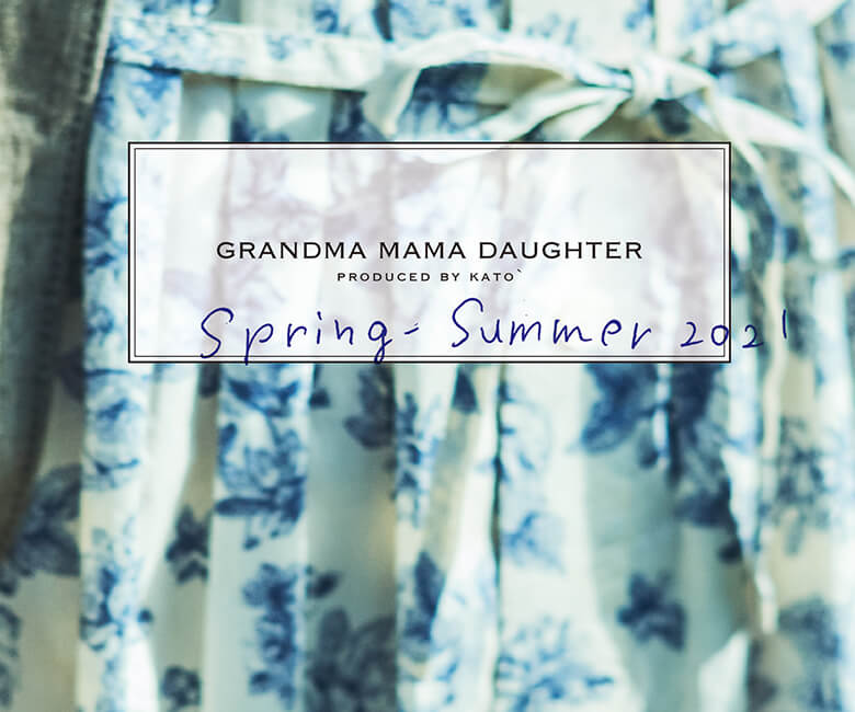 GRANDMA MAMA DAUGHTER PRODUCED BY KATO' autumn - Spring - Summmer 2021
